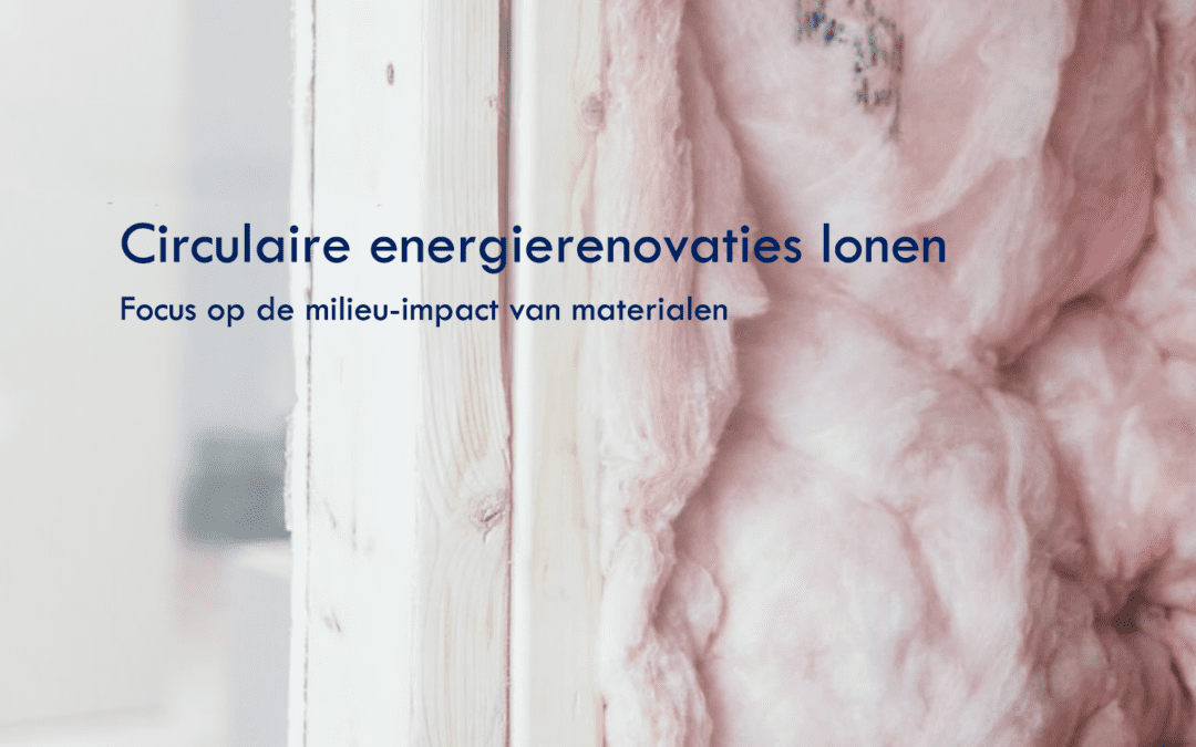 Circulaire energierenovaties lonen: focus op de milieu-impact van materialen